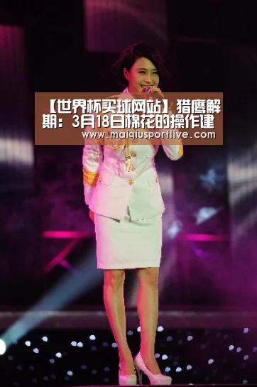 【世界杯买球网站】猎鹰解期:3月18日棉花的操作建议(图2) 世界杯买球平台