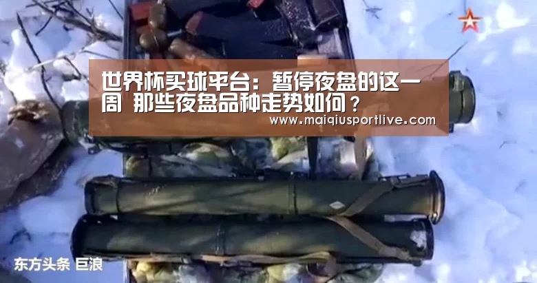 世界杯买球平台:暂停夜盘的这一周 那些夜盘品种走势如何?(图4) 世界杯买球平台