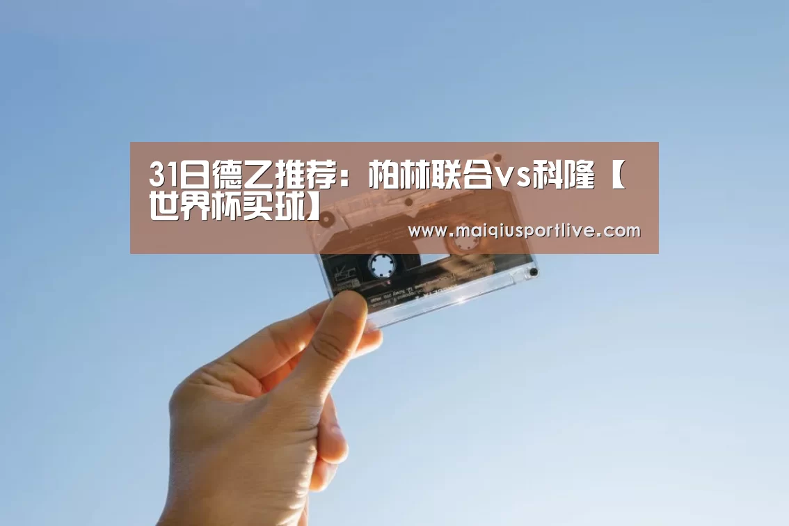 31日德乙推荐:柏林联合vs科隆【世界杯买球】(图2) 世界杯买球平台
